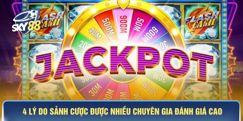 4 Lý do sảnh cược được nhiều chuyên gia đánh giá cao