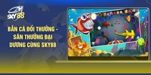 Bắn Cá Đổi Thưởng - Săn Thưởng Đại Dương Cùng SKY88