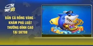 Bắn Cá Rồng Vàng - Khám Phá Luật Thưởng Đỉnh Cao Tại SKY88