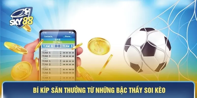 Bí kíp săn thưởng từ những bậc thầy soi kèo 