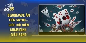 Blackjack Ăn Tiền SKY88 - Giúp Hội Viên Chạm Đỉnh Giàu Sang