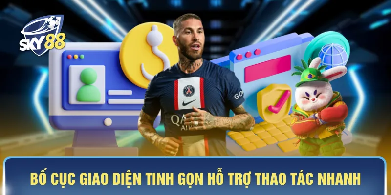 Bố cục giao diện tinh gọn hỗ trợ thao tác nhanh 