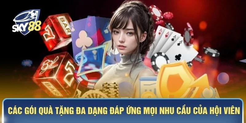 Các gói quà tặng đa dạng đáp ứng mọi nhu cầu của hội viên
