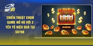 Chiến Thuật Chọn Game Nổ Hũ Với 3 Yếu Tố Hiệu Quả Tại SKY88