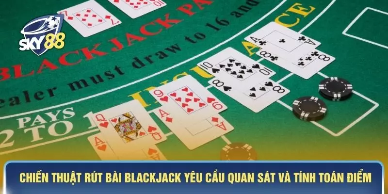 Chiến thuật rút bài Blackjack yêu cầu quan sát và tính toán điểm