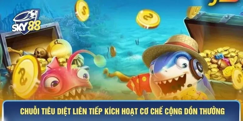 Chuỗi tiêu diệt liên tiếp kích hoạt cơ chế cộng dồn thưởng