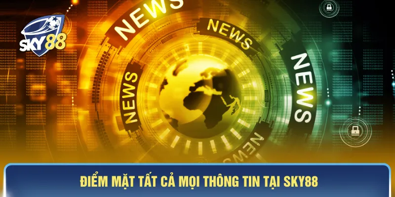 Điểm mặt tất cả mọi thông tin tại SKY88