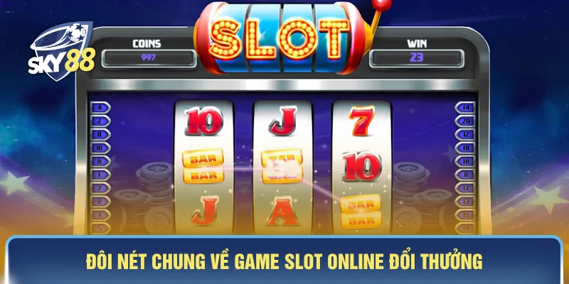 Đôi nét chung về game slot online đổi thưởng