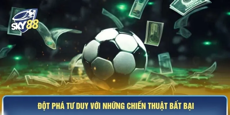 Đột phá tư duy với những chiến thuật bất bại