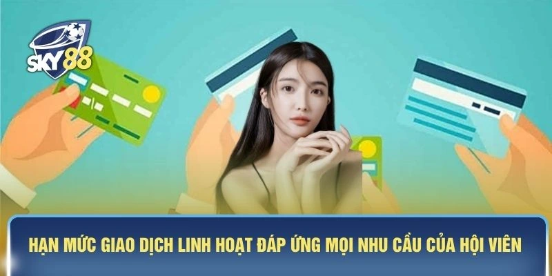 Hạn mức giao dịch linh hoạt đáp ứng mọi nhu cầu của hội viên