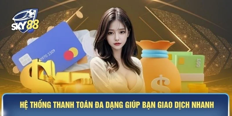 Hệ thống thanh toán đa dạng giúp bạn giao dịch nhanh