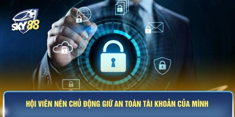 Hội viên nên chủ động giữ an toàn tài khoản của mình
