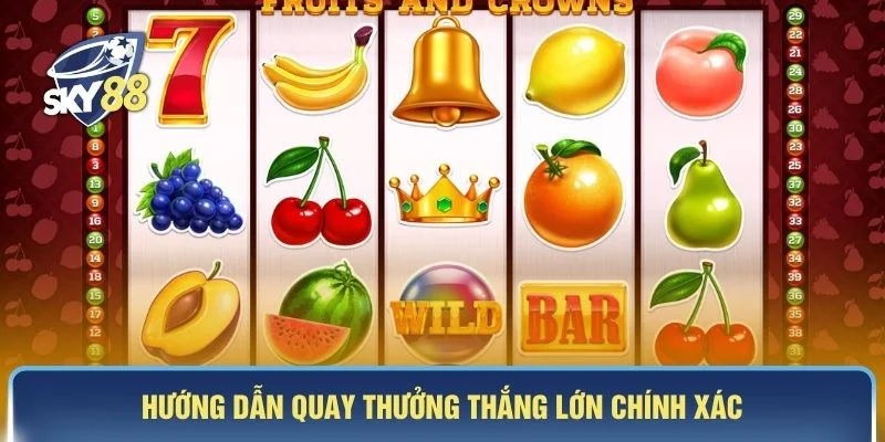 Hướng dẫn quay thưởng thắng lớn chính xác
