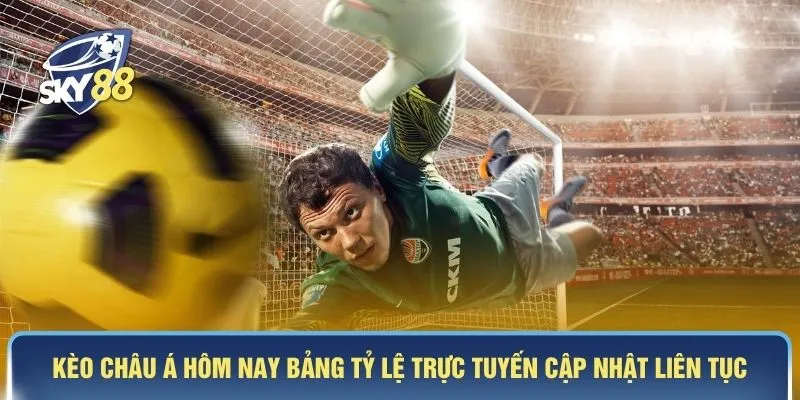 Kèo Châu Á hôm nay bảng tỷ lệ trực tuyến cập nhật liên tục