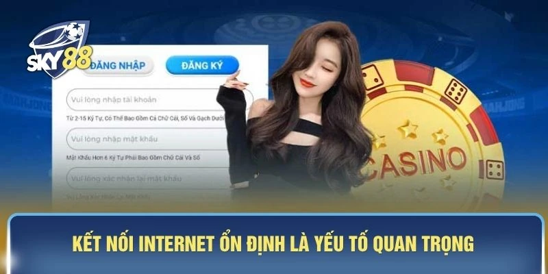 Kết nối internet ổn định là yếu tố quan trọng