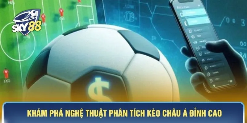 Khám phá nghệ thuật phân tích kèo châu Á đỉnh cao