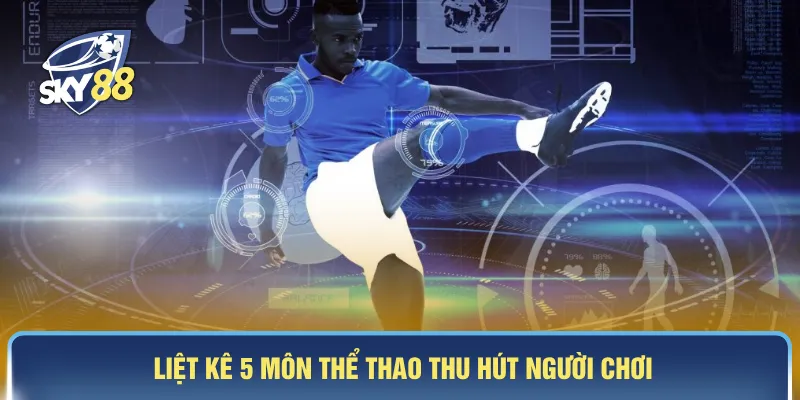 Liệt kê 5 môn thể thao thu hút người chơi