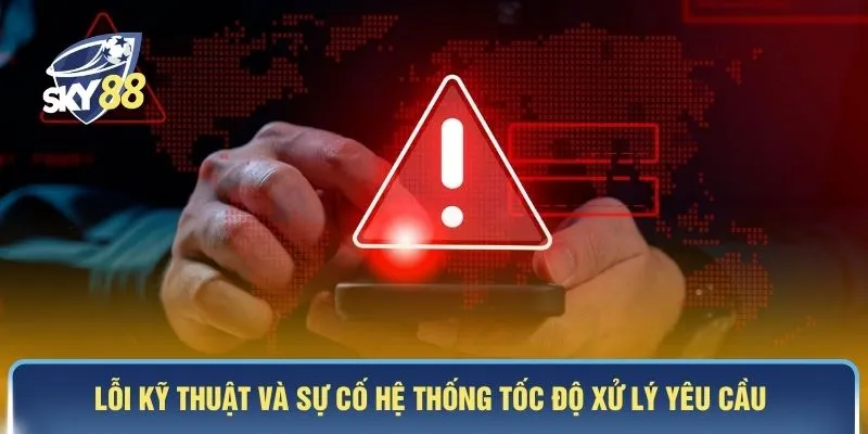 Lỗi kỹ thuật và sự cố hệ thống tốc độ xử lý yêu cầu 