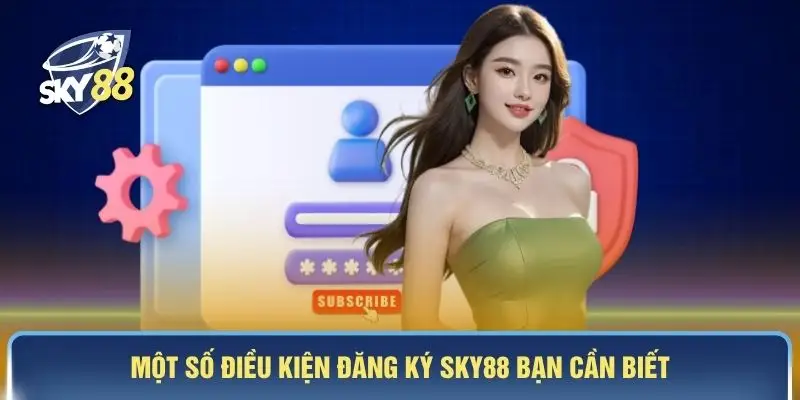 Một số điều kiện đăng ký SKY88 bạn cần biết