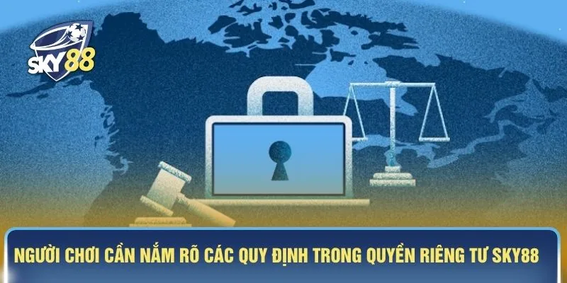Người chơi cần nắm rõ các quy định trong quyền riêng tư SKY88