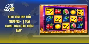 Slot Online Đổi Thưởng - 3 Tựa Game Đặc Sắc Hiện Nay