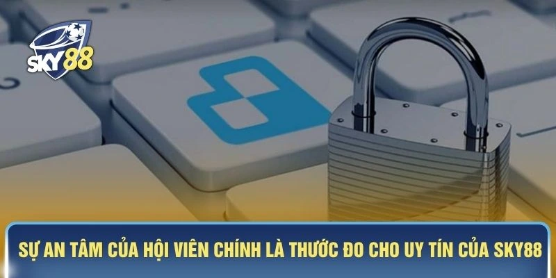 Sự an tâm của hội viên chính là thước đo cho uy tín của SKY88