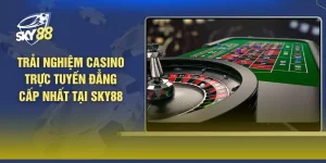 Trải Nghiệm Casino Trực Tuyến Đẳng Cấp Nhất Tại SKY88