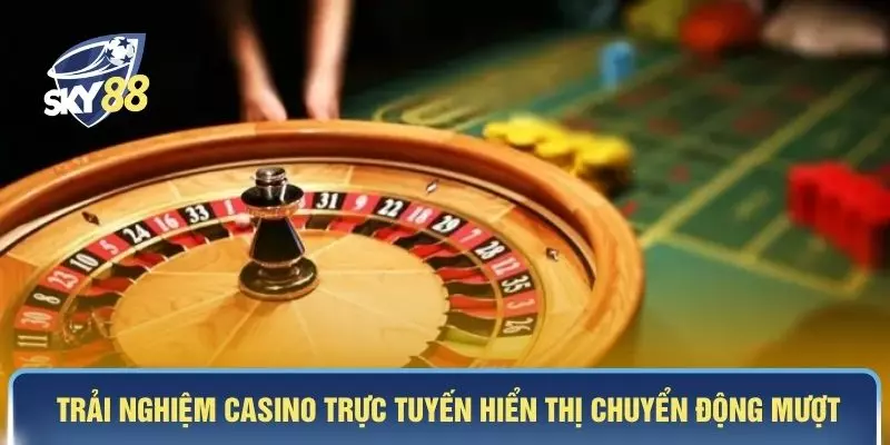 Trải nghiệm casino trực tuyến hiển thị chuyển động mượt