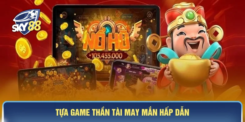 Tựa game Thần Tài may mắn hấp dẫn