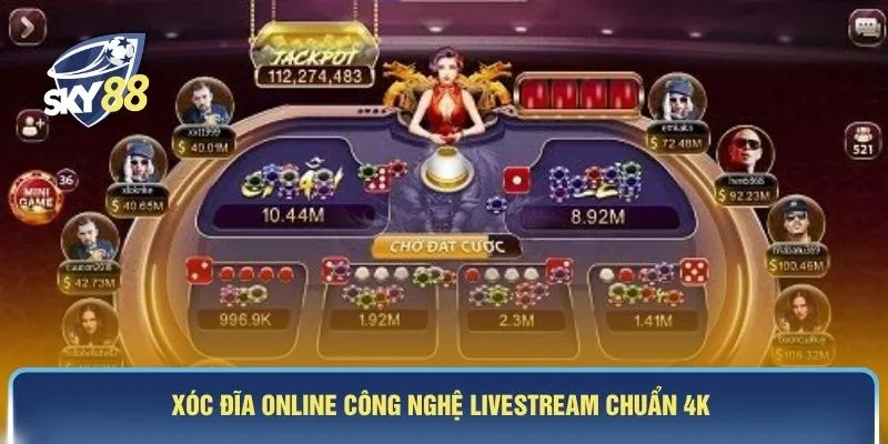 Xóc đĩa online công nghệ livestream chuẩn 4K 